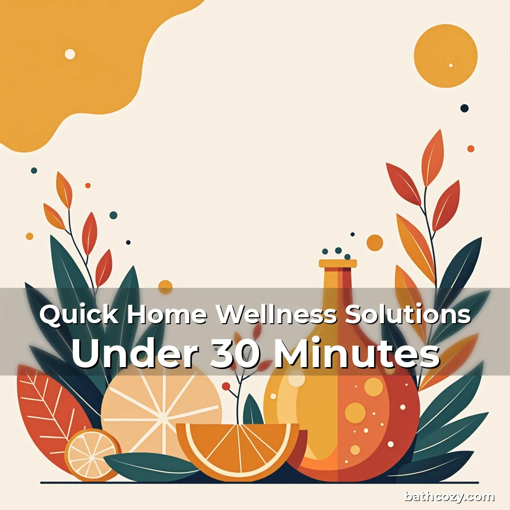 Artistic representation for Quick Home Wellness Solutions Under 30 Minutes
