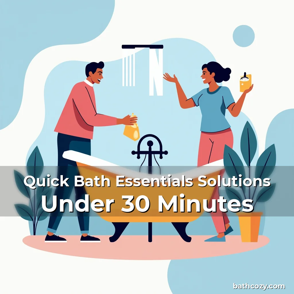 Artistic representation for Quick Bath Essentials Solutions Under 30 Minutes